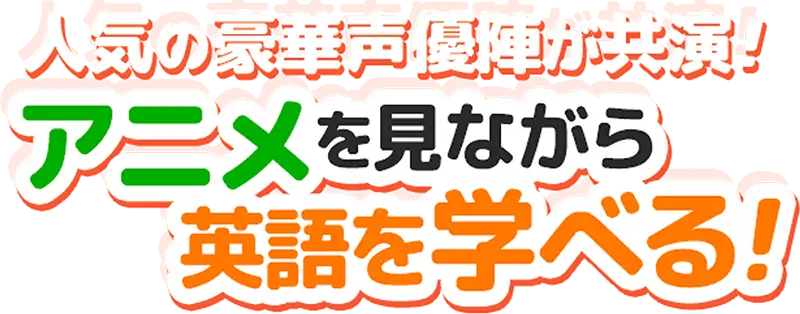 人気の豪華声優陣が共演！ アニメを見ながら英語を学べる！