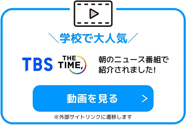 学校で大人気 TBS THE TIME, 朝のニュース番組で紹介されました！ 動画を見る ※外部サイトリンクに遷移します