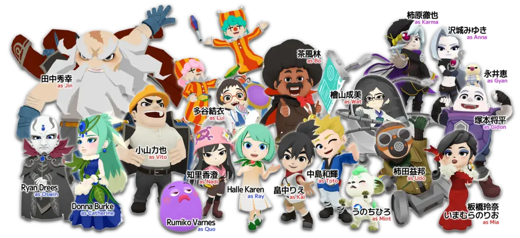 田中秀幸 as Jin　Ryan Drees as Oswin　Donna Burke as Catherin　小山力也 as Vito　多谷結衣 as Lui　知里香澄 as Nadi　Rumiko Varvnes as Quo　Halle Karen as Ray　畠中りえ as Kai　茶風林 as Bo　中島和輝 as Toto　檜山成美 as Wat　うのちひろ as Mint　柿原徹也 as Karma　沢城みゆき as Anna　永井恵 as Gyan　塚本将平 as Gidon　板橋玲奈 いまむらのりお as Mia