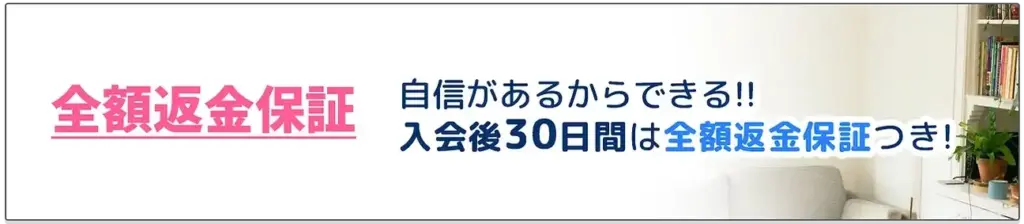 全額返金保証 自信があるからできる!! 入会後30日間は全額返金保証つき！