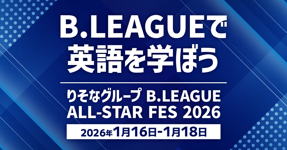 B.LEAGUEで英語を学ぼう りそなグループ B.LEAGUE ALL-STAR FES 2026 2026年1月16日-1月18日
