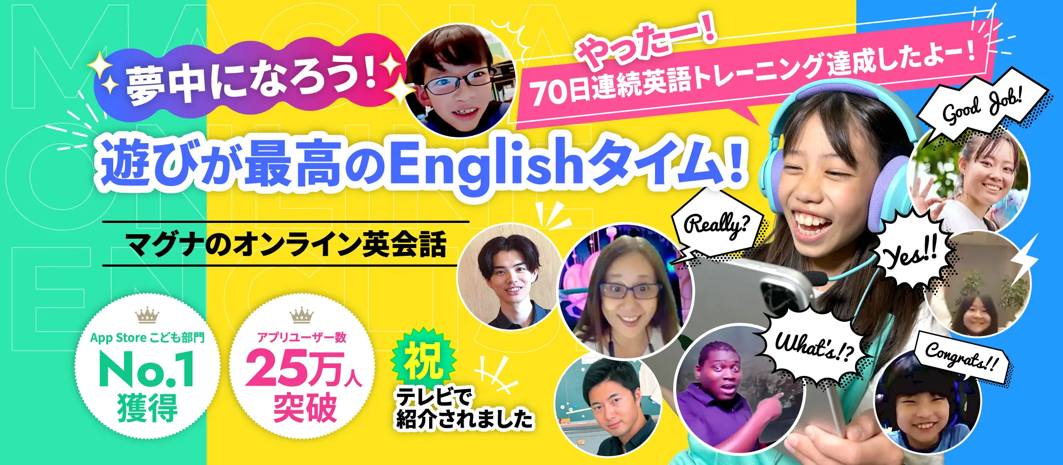 夢中になろう 遊びが最高のEnglishタイム! やったー!70日連続英語トレーニング達成したよー! マグナのオンライン英会話 App Store こども部門No.1獲得 アプリユーザー数25万人突破 祝 テレビで紹介されました